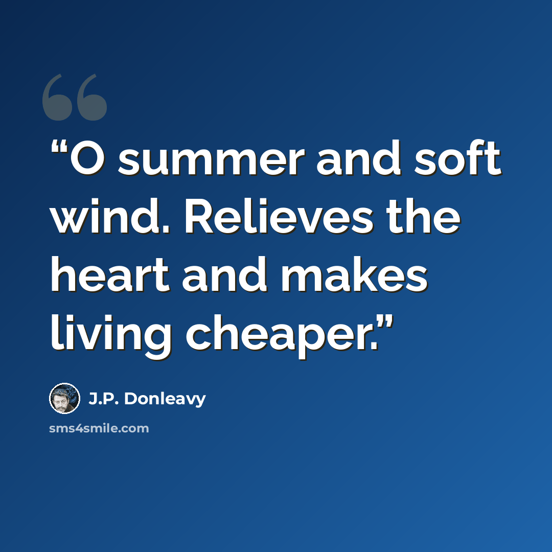 “O summer and soft wind. Relieves the heart and makes living cheaper.” quote by J.P. Donleavy