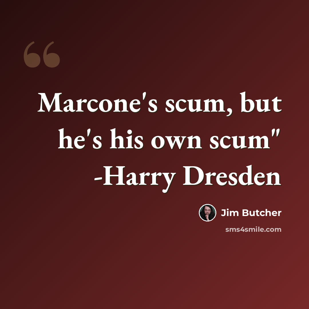 “Marcone's scum, but he's his own scum" -Harry Dresden” quote by Jim Butcher
