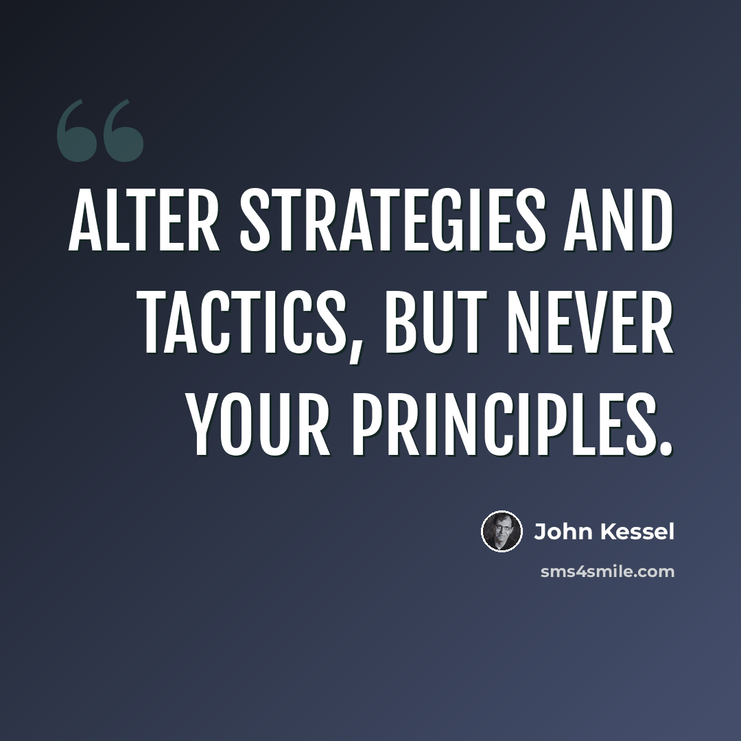 “Alter strategies and tactics, but never your principles.” quote by John Kessel