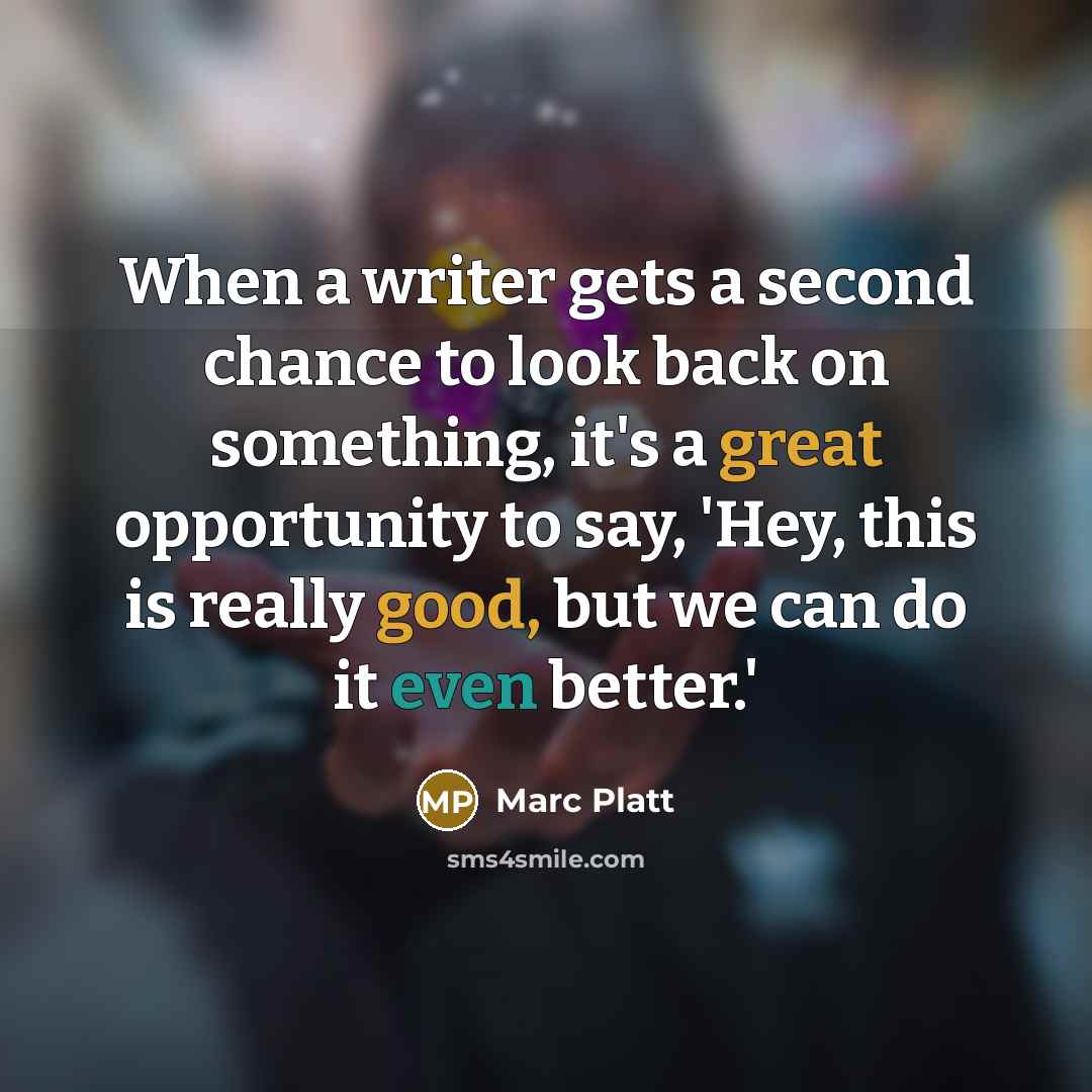 “When a writer gets a second chance to look back on something, it's a great opportunity to say, 'Hey, this is really good, but we can do it even better.'” quote by Marc Platt