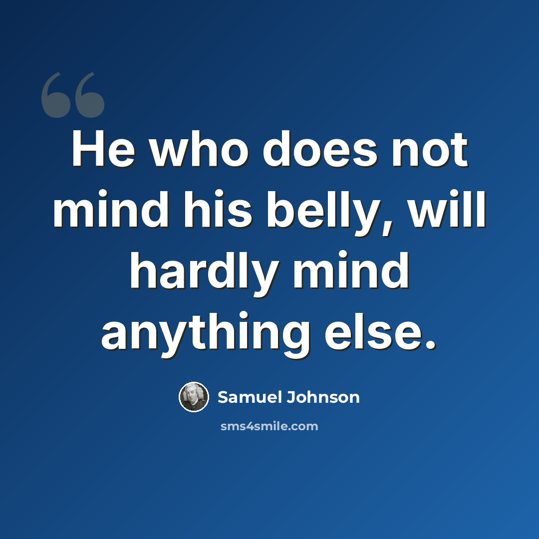 “He who does not mind his belly, will hardly mind anything else.” quote by Samuel Johnson