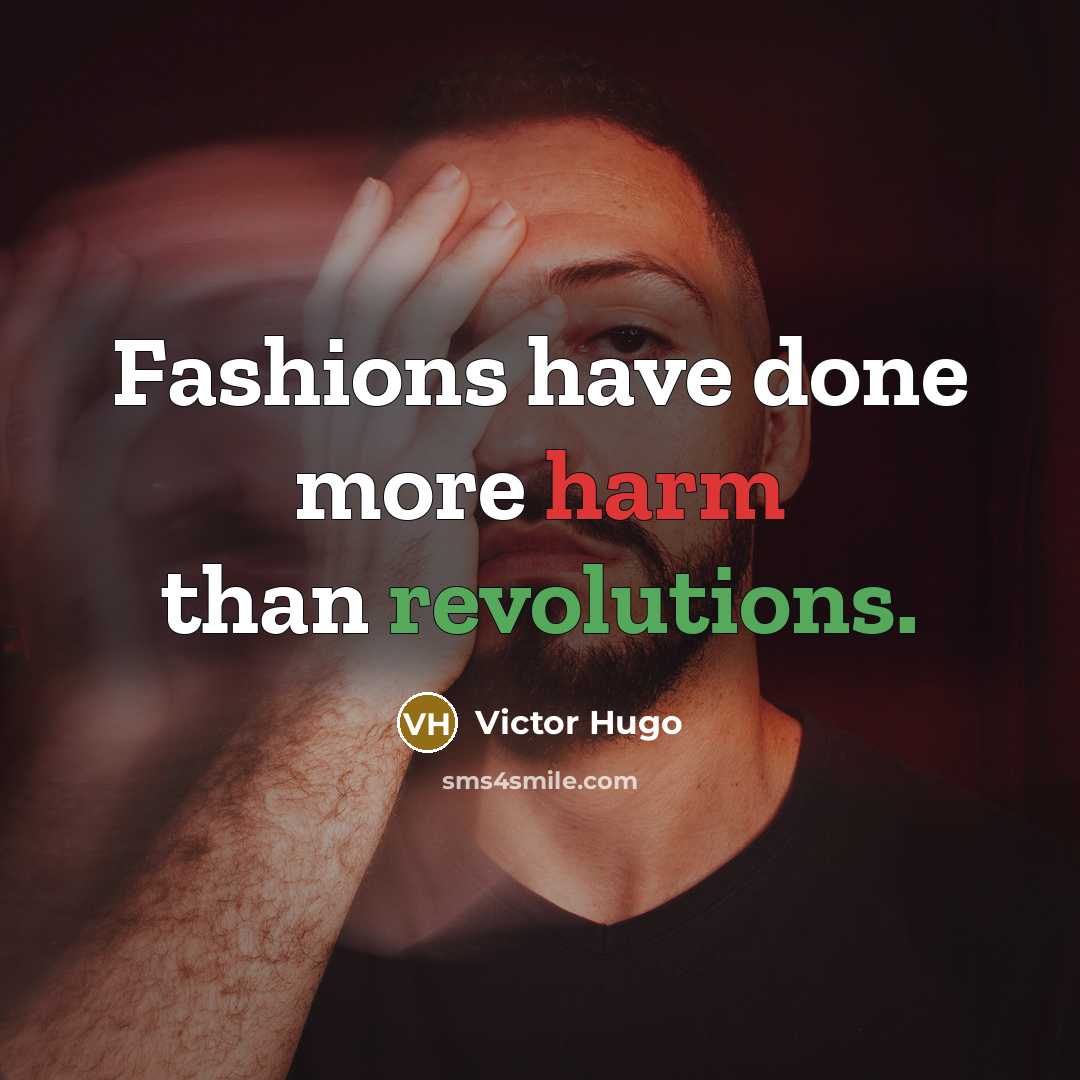 “Fashions have done more harm than revolutions.” quote by Victor Hugo