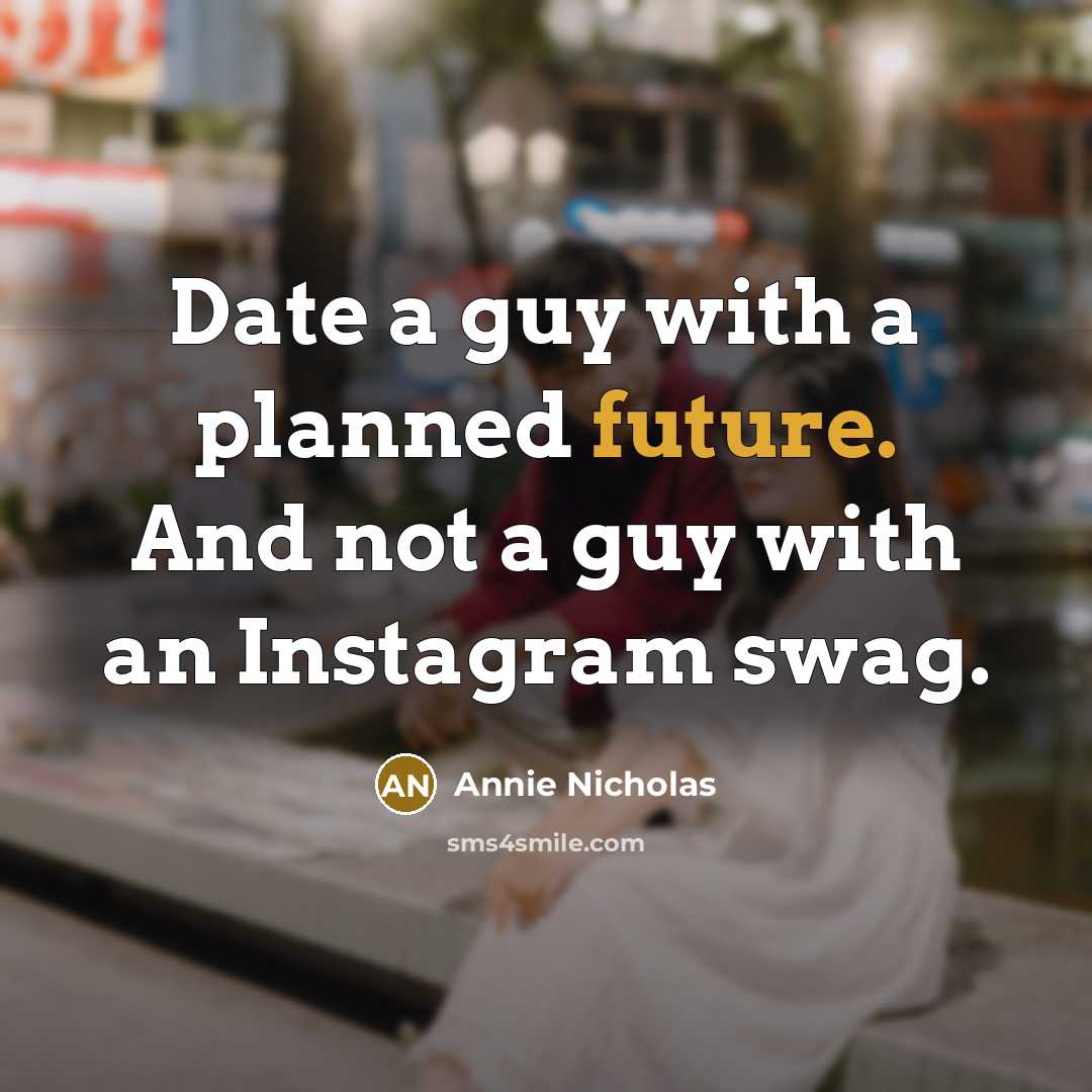 “Date a guy with a planned future. And not a guy with an Instagram swag.” quote by Annie Nicholas