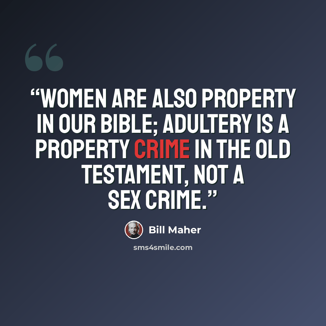 “Women are also property in our bible; adultery is a property crime in the Old Testament, not a sex crime.” quote by Bill Maher
