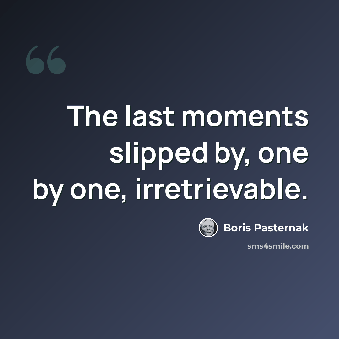 “The last moments slipped by, one by one, irretrievable.” quote by Boris Pasternak