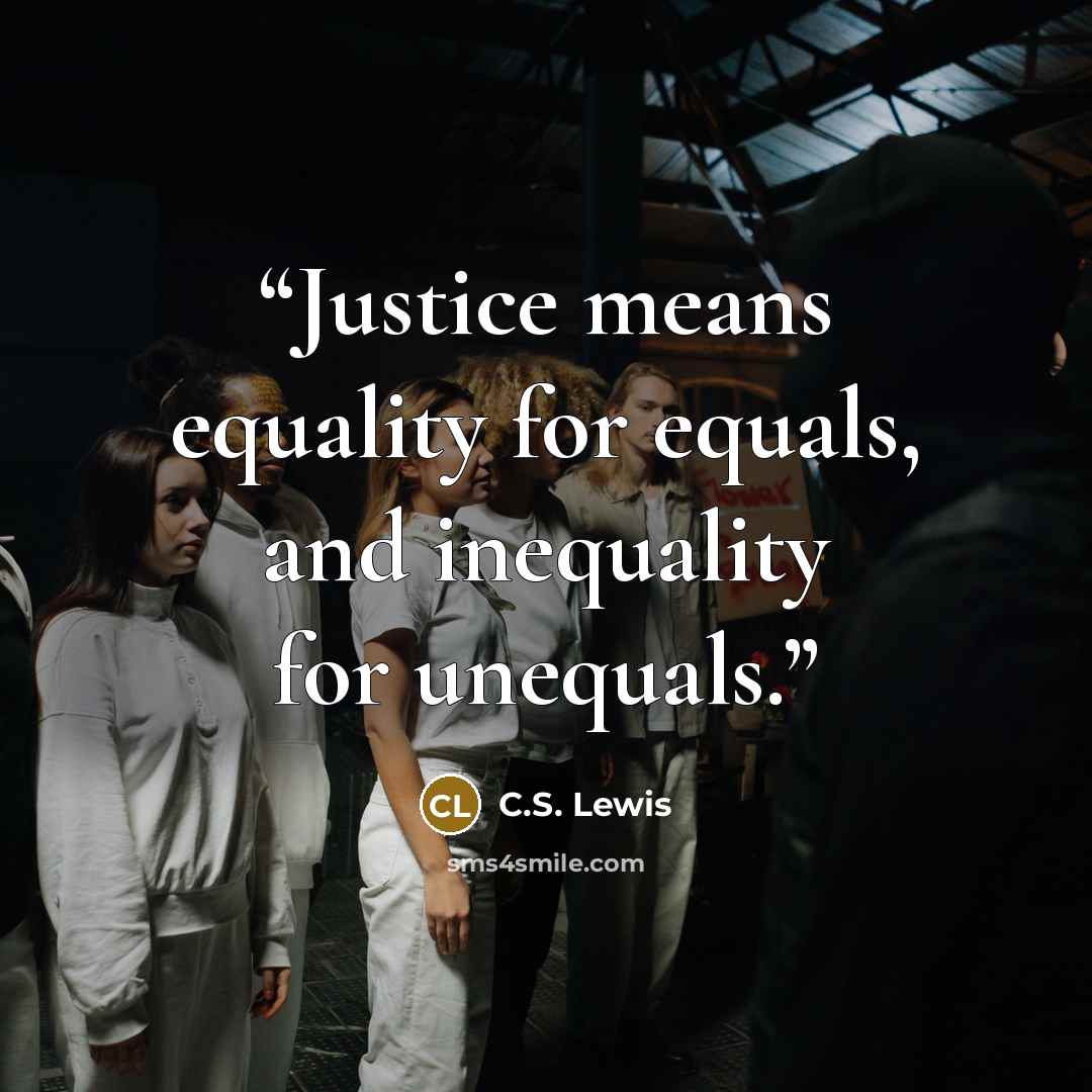 “Justice means equality for equals, and inequality for unequals.” quote by C.S. Lewis