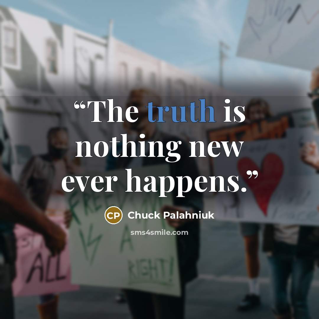“The truth is noth­ing new ev­er hap­pens.” quote by Chuck Palahniuk