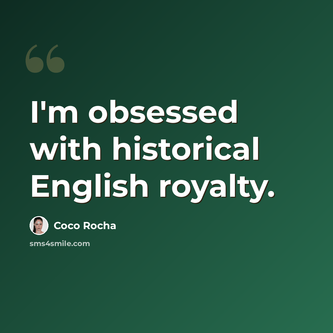 “I'm obsessed with historical English royalty.” quote by Coco Rocha