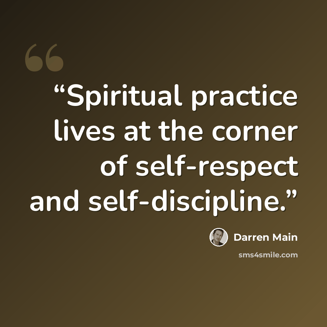 “Spiritual practice lives at the corner of self-respect and self-discipline.” quote by Darren Main