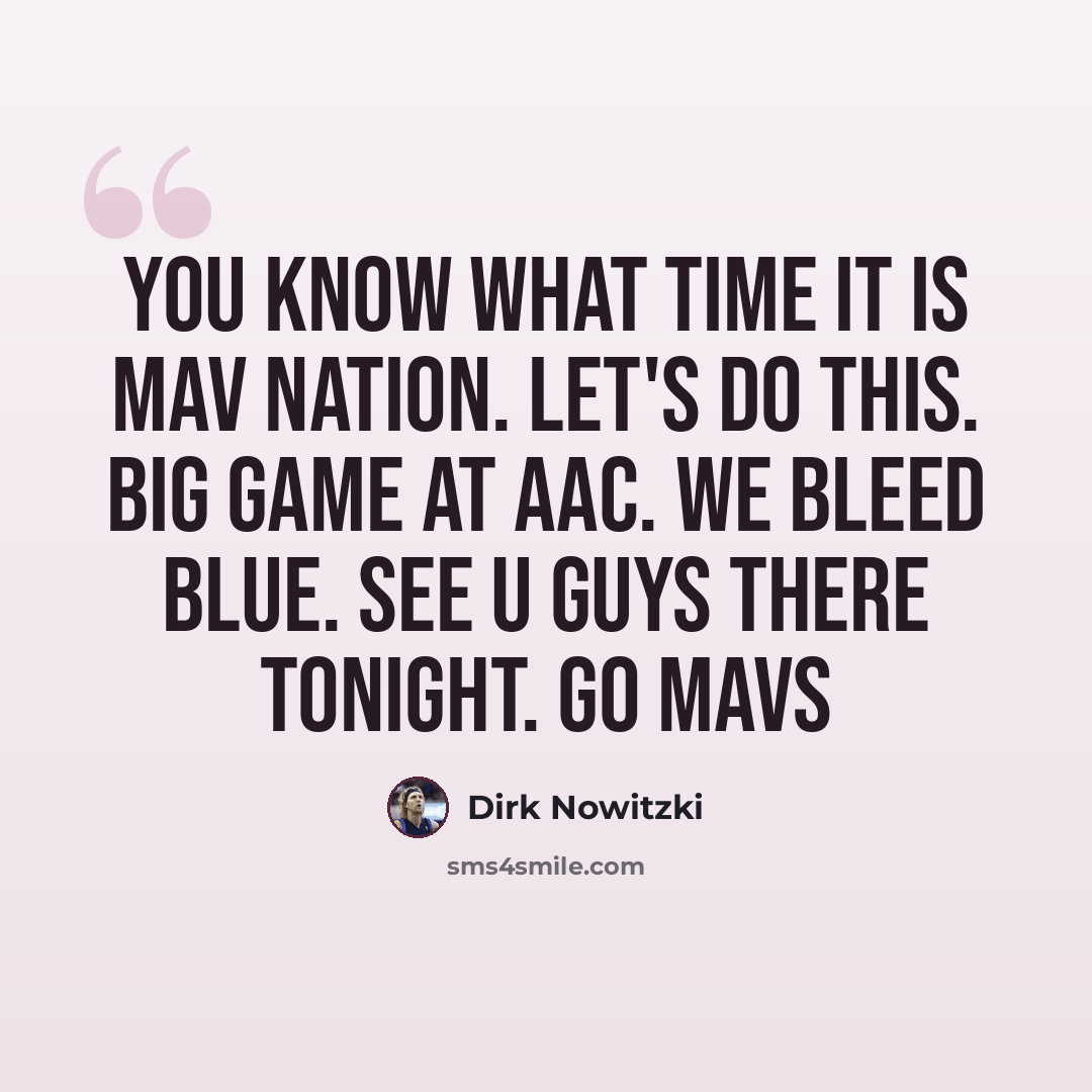 “You know what time it is mav nation. Let's do this. Big game at aac. We bleed blue. See u guys there tonight. Go mavs” quote by Dirk Nowitzki