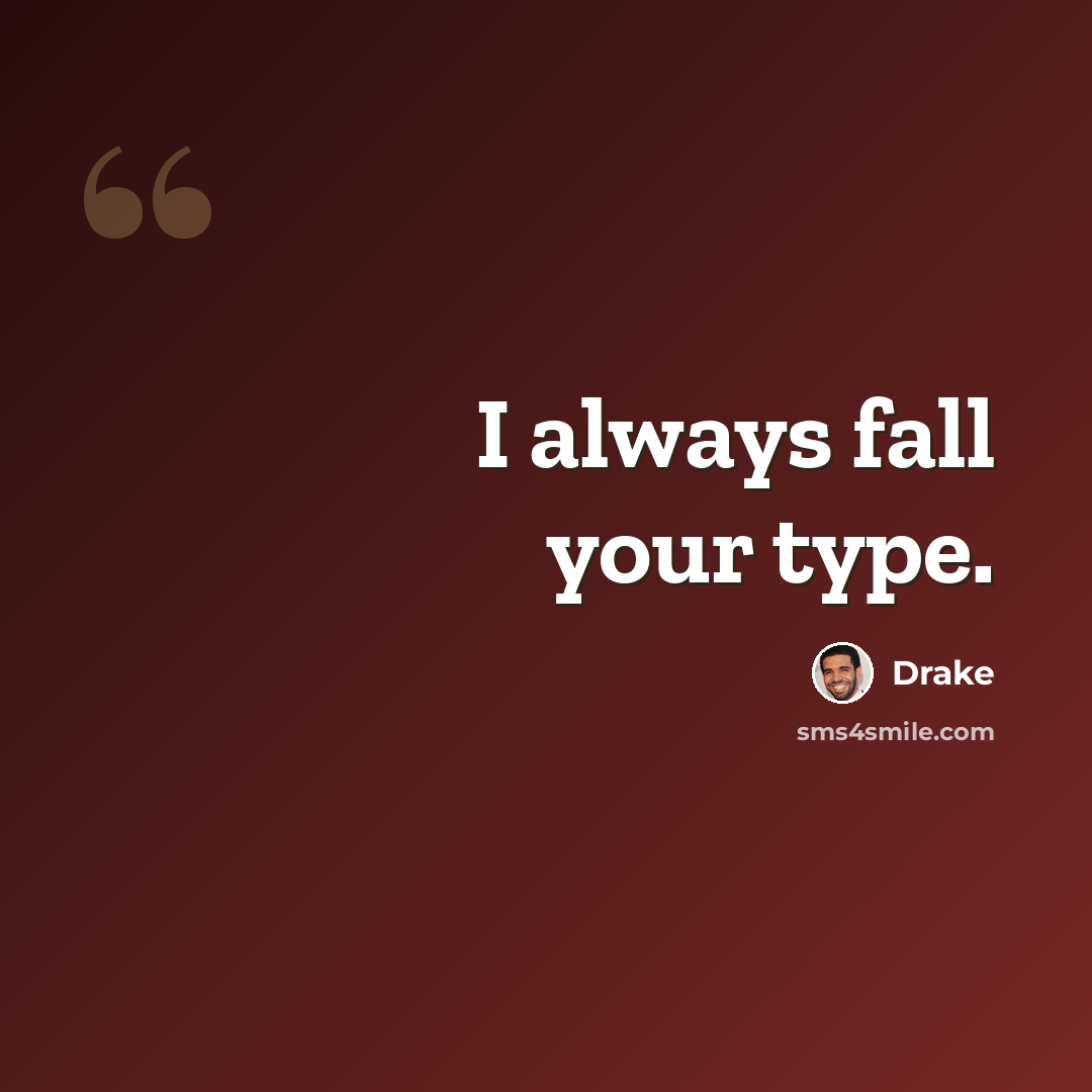 “I always fall your type.” quote by Drake