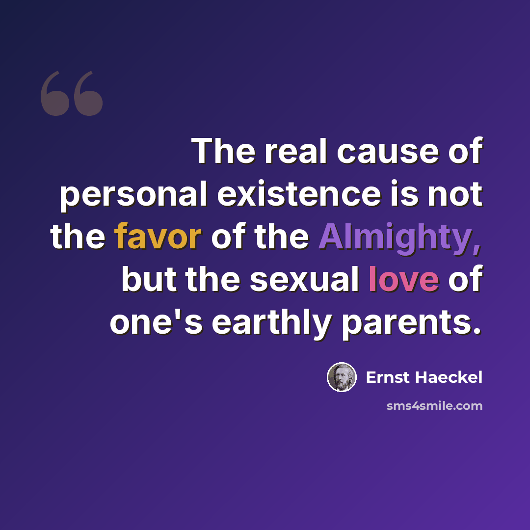 “The real cause of personal existence is not the favor of the Almighty, but the sexual love of one's earthly parents.” quote by Ernst Haeckel