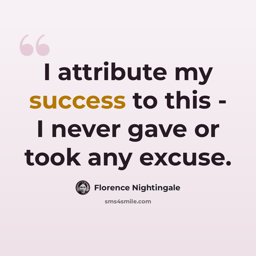 “I attribute my success to this - I never gave or took any excuse.” quote by Florence Nightingale