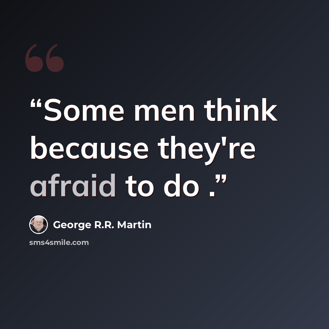“Some men think because they're afraid to do .” quote by George R.R. Martin