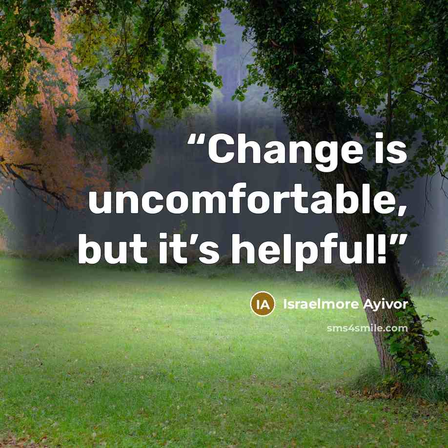 “Change is uncomfortable, but it’s helpful!” quote by Israelmore Ayivor