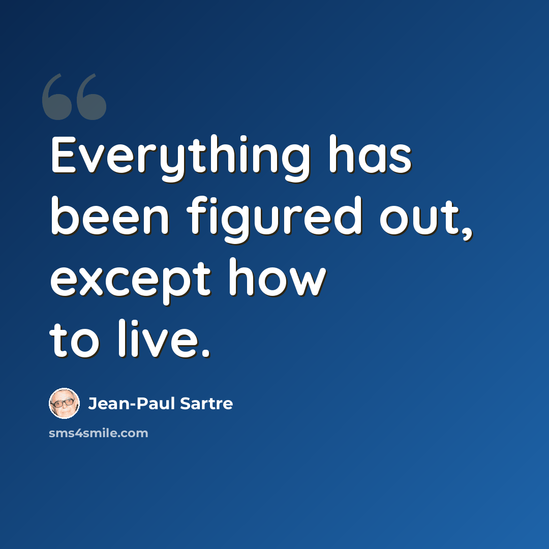 “Everything has been figured out, except how to live.” quote by Jean-Paul Sartre
