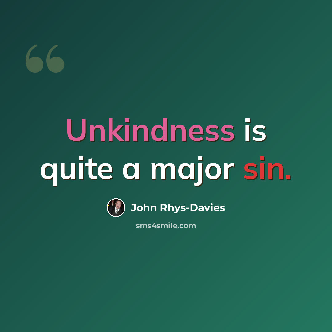 “Unkindness is quite a major sin.” quote by John Rhys-Davies