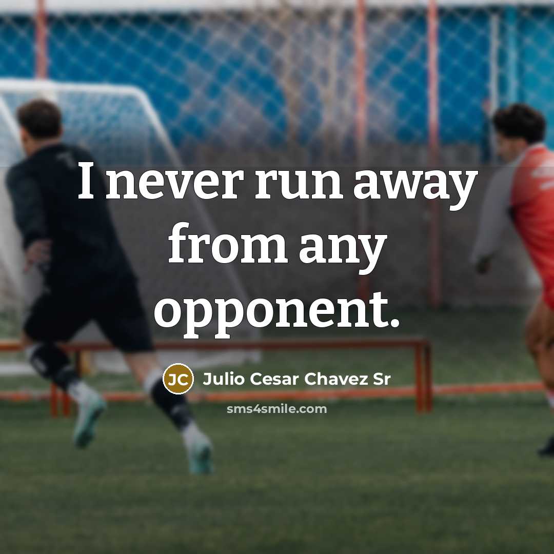 “I never run away from any opponent.” quote by Julio Cesar Chavez Sr