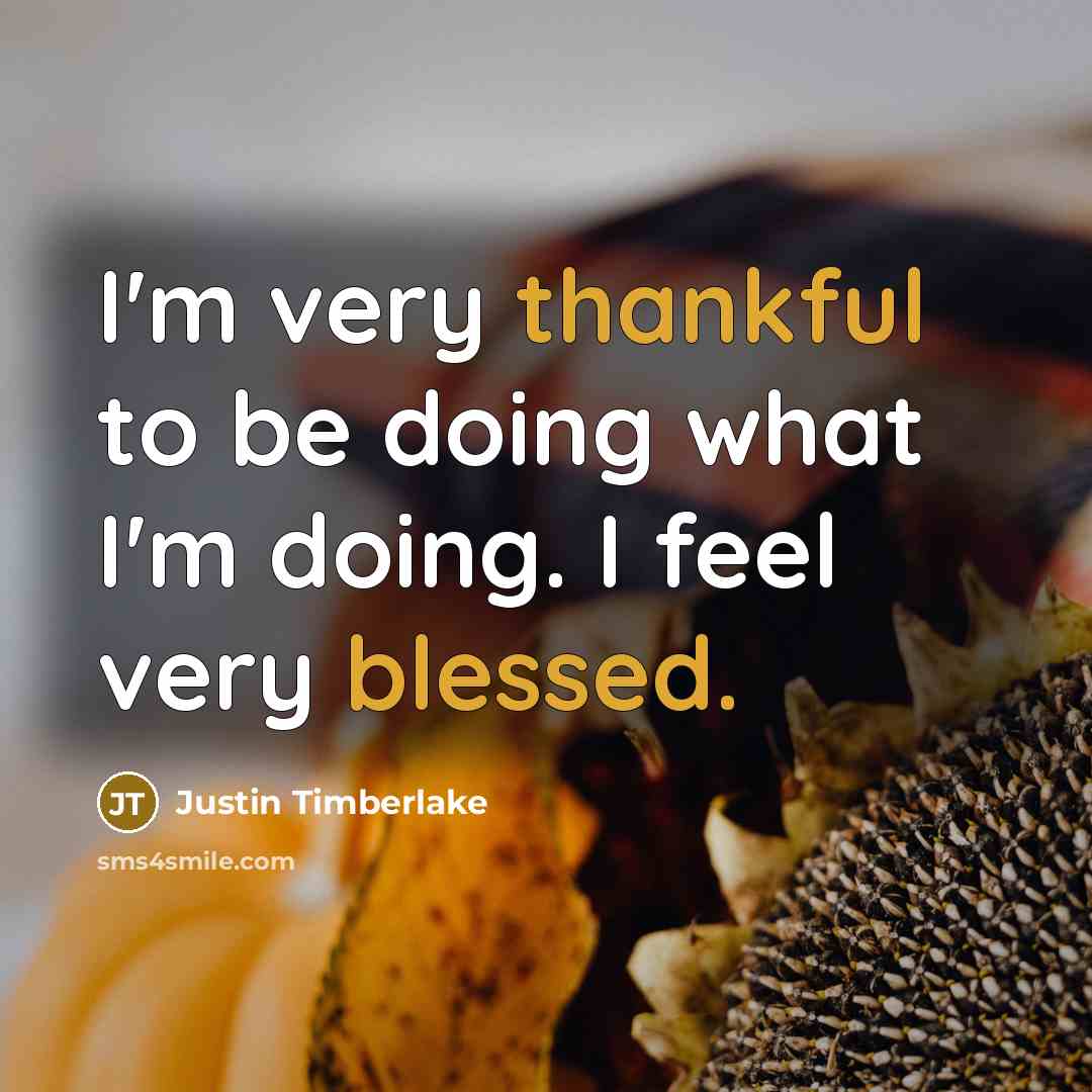 “I'm very thankful to be doing what I'm doing. I feel very blessed.” quote by Justin Timberlake
