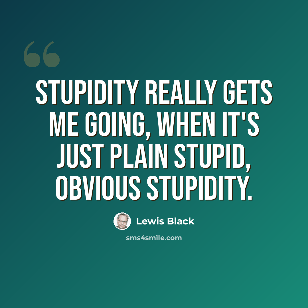 “Stupidity really gets me going, when it's just plain stupid, obvious stupidity.” quote by Lewis Black