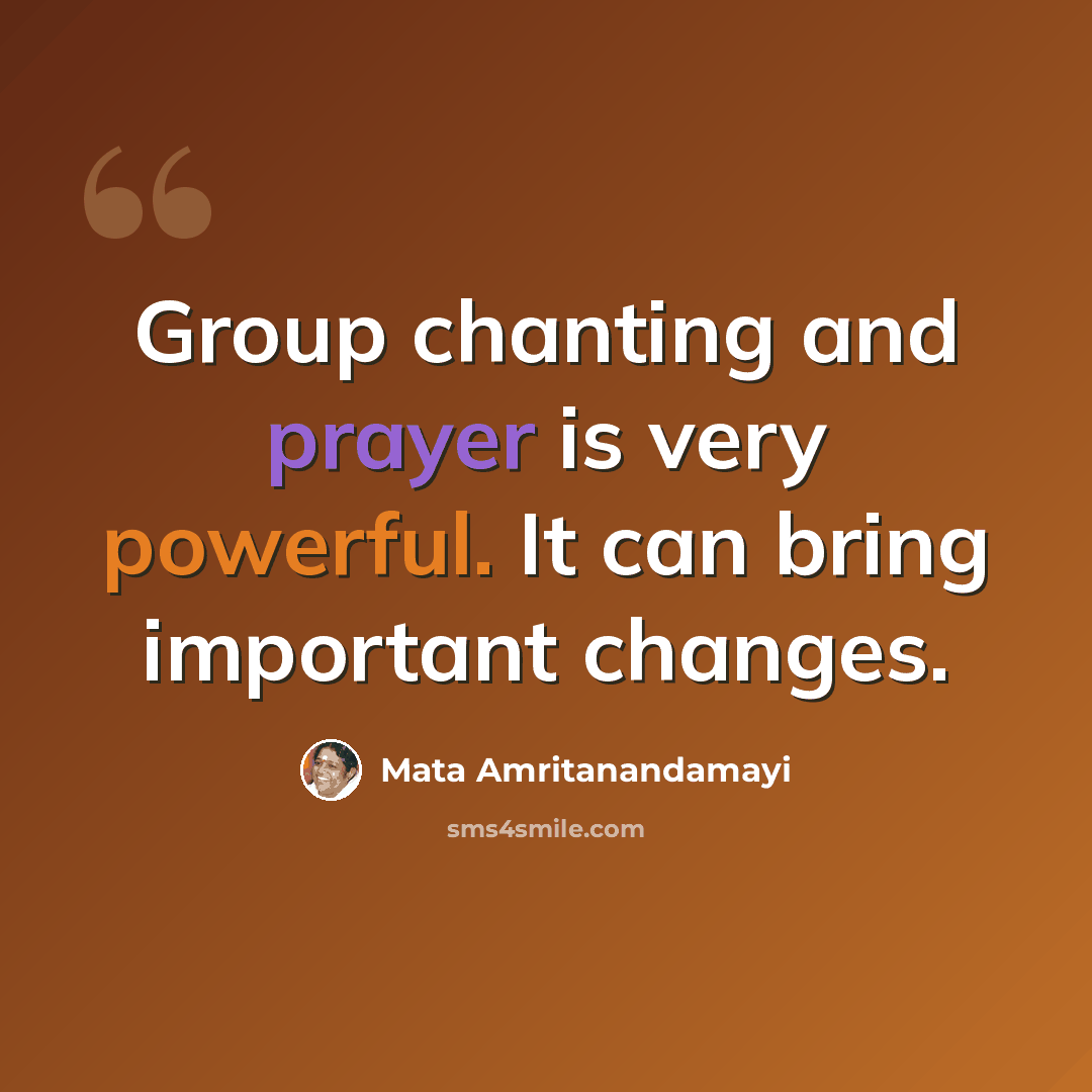 “Group chanting and prayer is very powerful. It can bring important changes.” quote by Mata Amritanandamayi