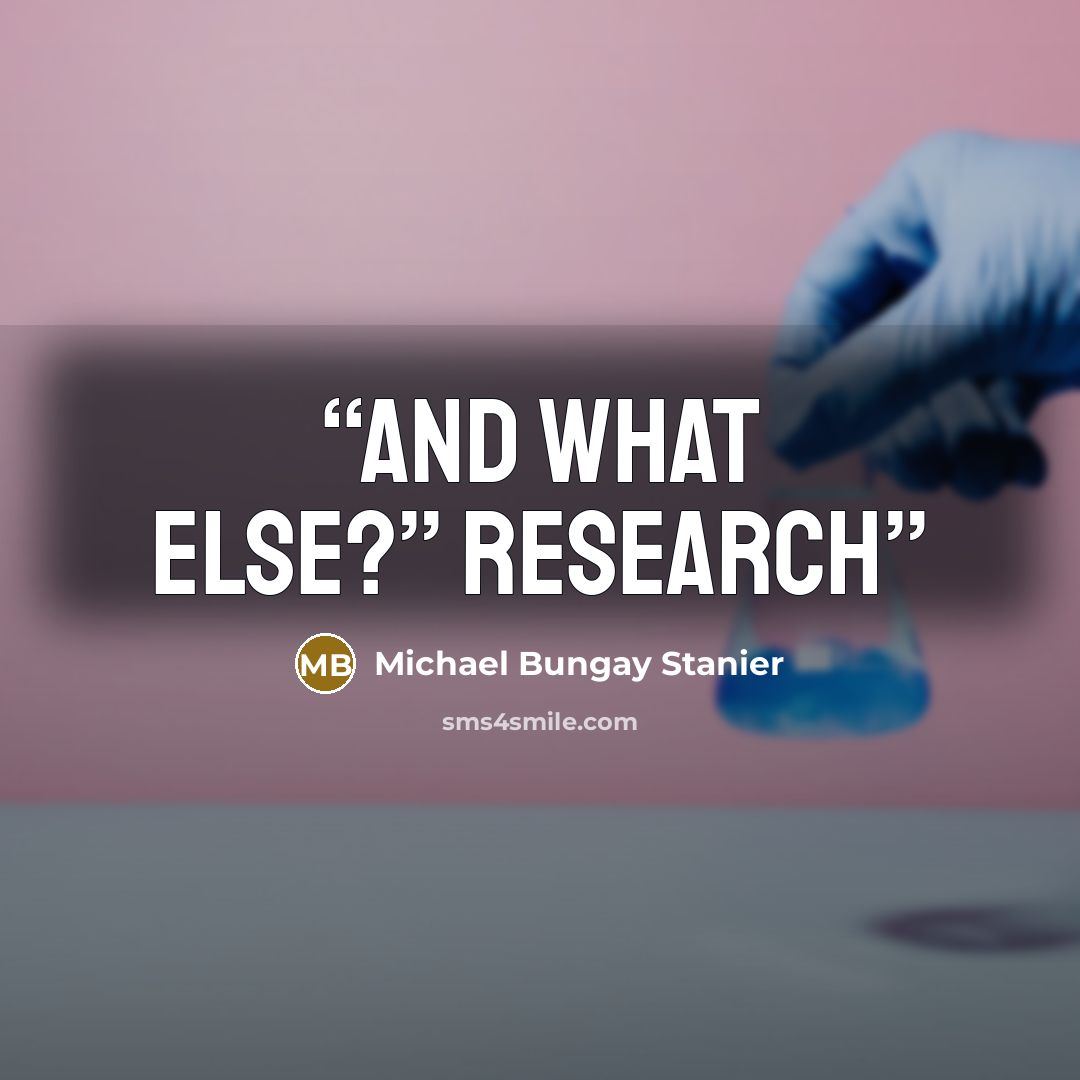 “And What Else?” Research” quote by Michael Bungay Stanier