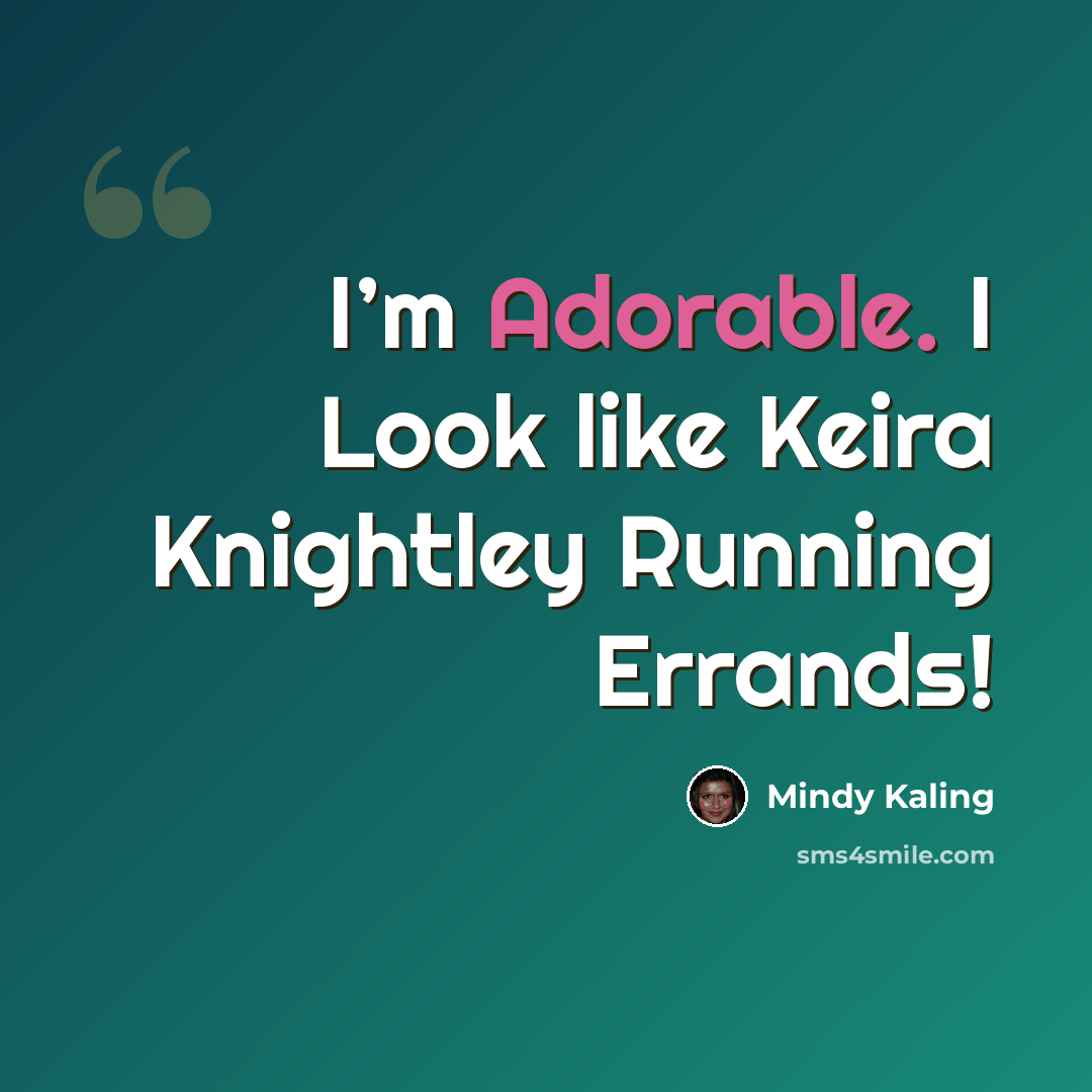 “I’m Adorable. I Look like Keira Knightley Running Errands!” quote by Mindy Kaling