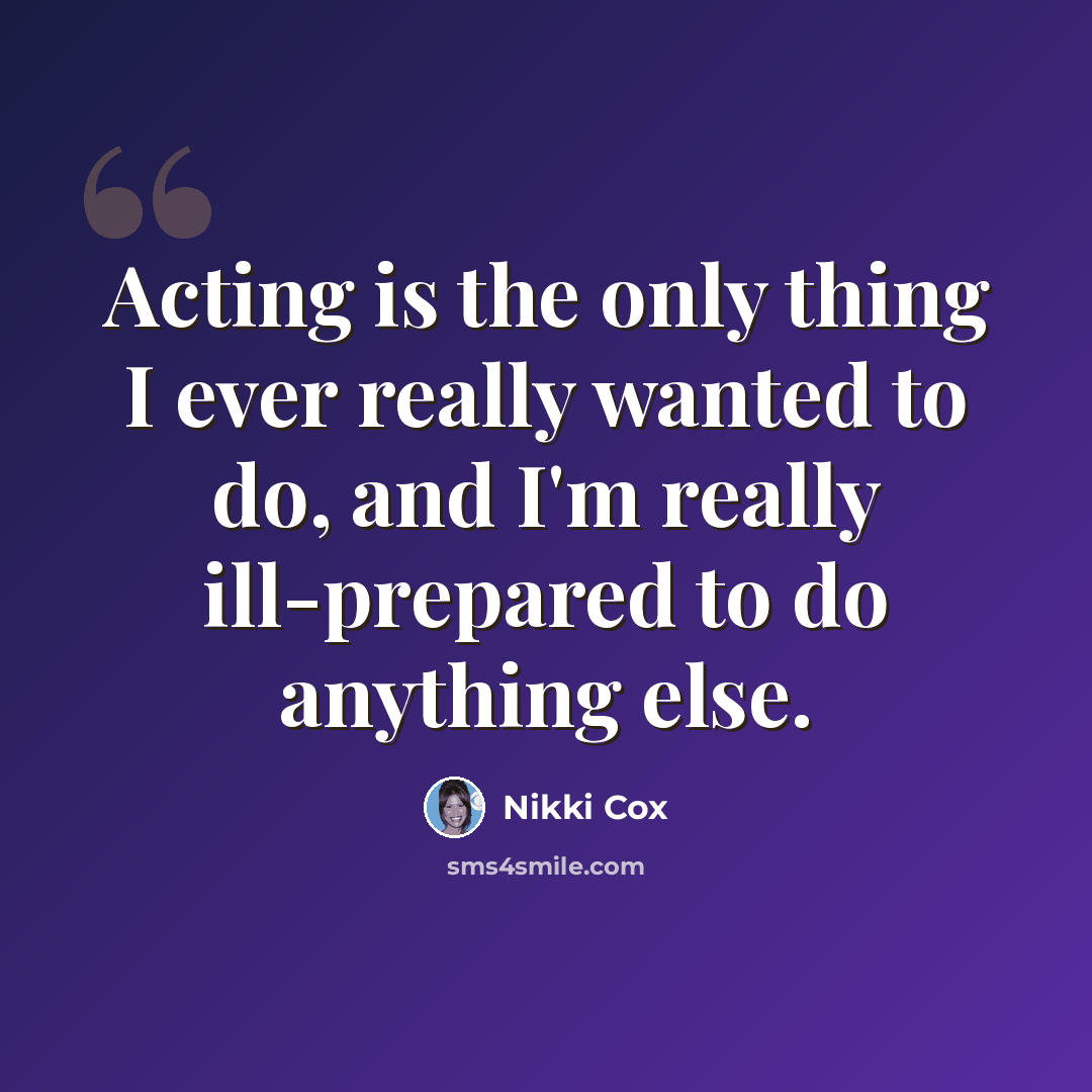 “Acting is the only thing I ever really wanted to do, and I'm really ill-prepared to do anything else.” quote by Nikki Cox