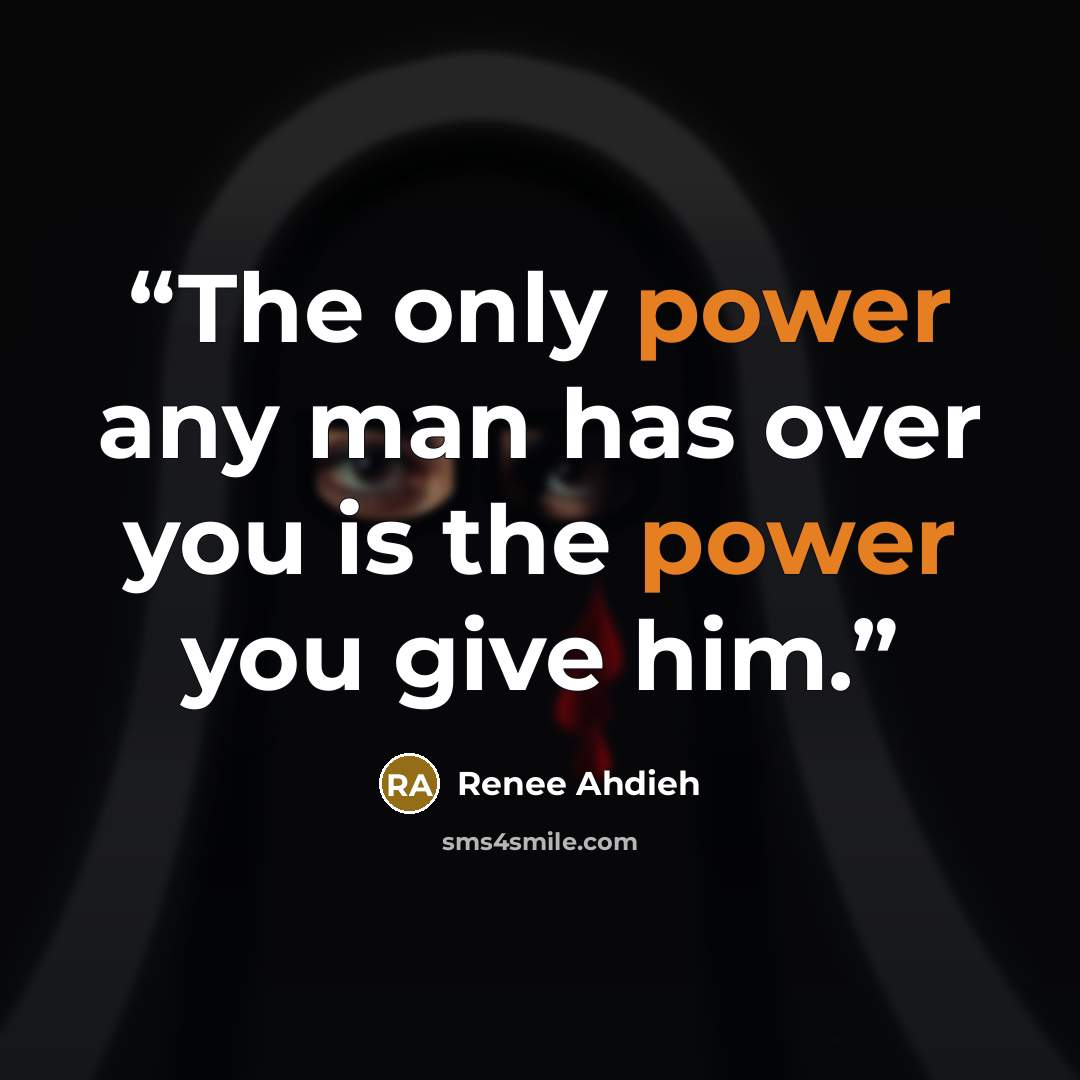 “The only power any man has over you is the power you give him.” quote by Renee Ahdieh