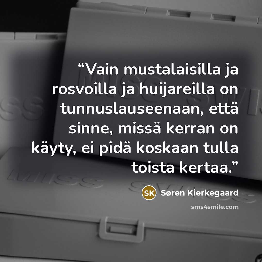 “Vain mustalaisilla ja rosvoilla ja huijareilla on tunnuslauseenaan, että sinne, missä kerran on käyty, ei pidä koskaan tulla toista kertaa.” quote by Søren Kierkegaard