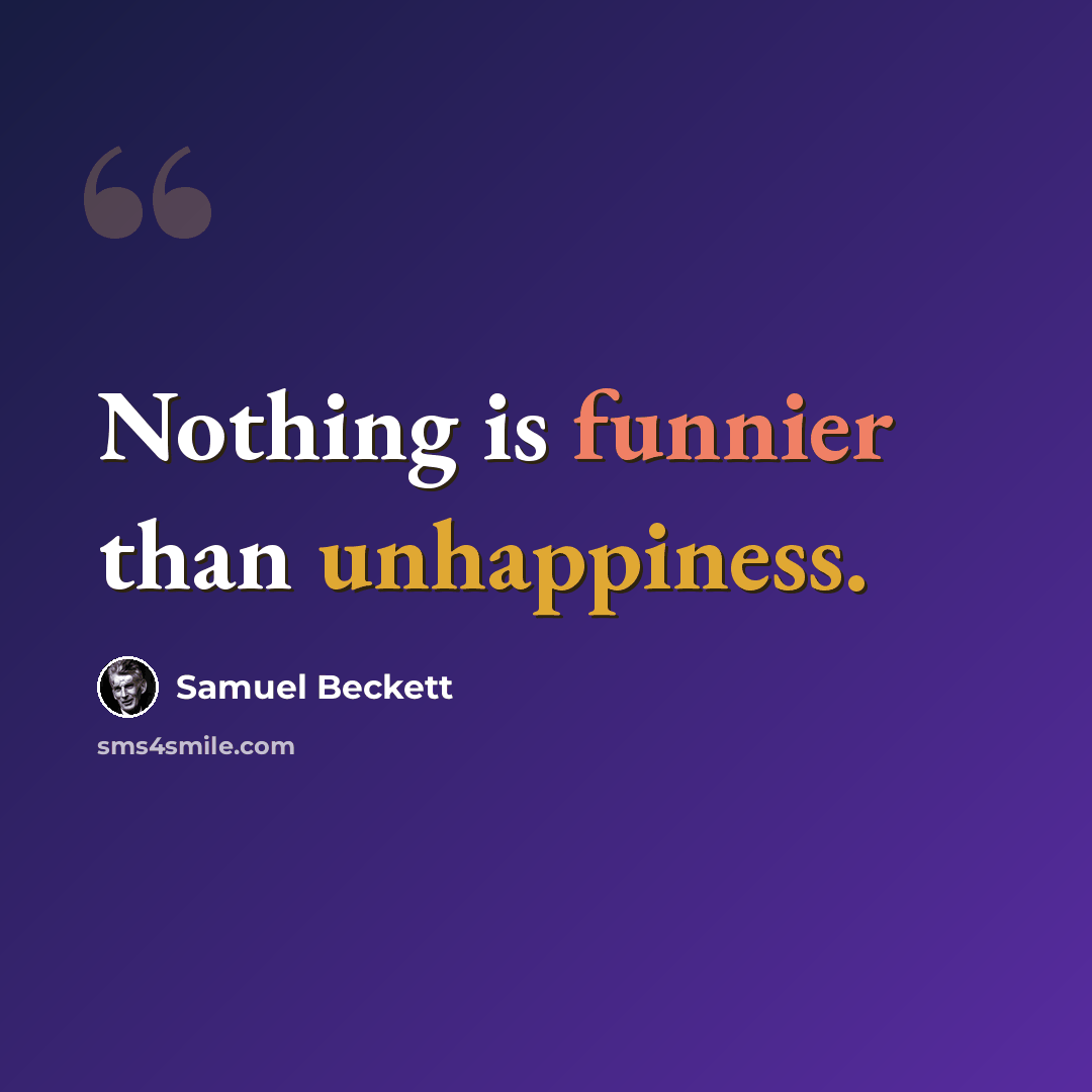 “Nothing is funnier than unhappiness.” quote by Samuel Beckett