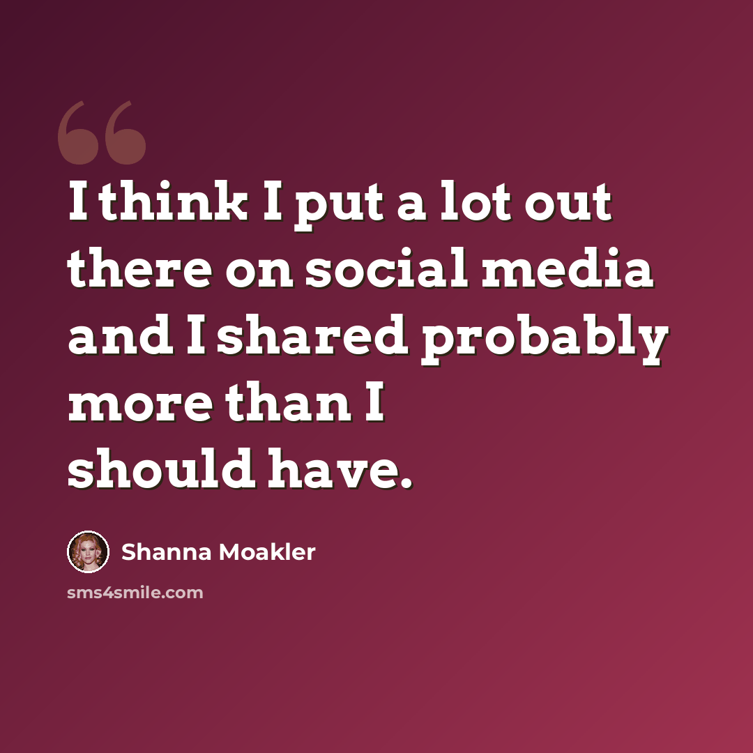 “I think I put a lot out there on social media and I shared probably more than I should have.” quote by Shanna Moakler