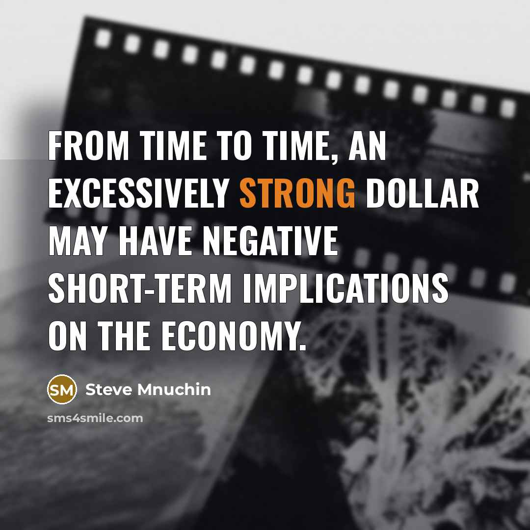 “From time to time, an excessively strong dollar may have negative short-term implications on the economy.” quote by Steve Mnuchin