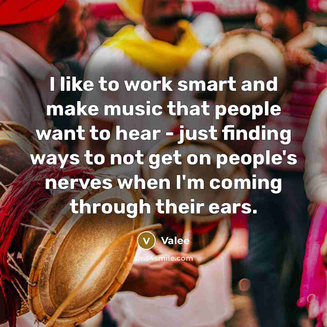 “I like to work smart and make music that people want to hear - just finding ways to not get on people's nerves when I'm coming through their ears.” quote by Valee