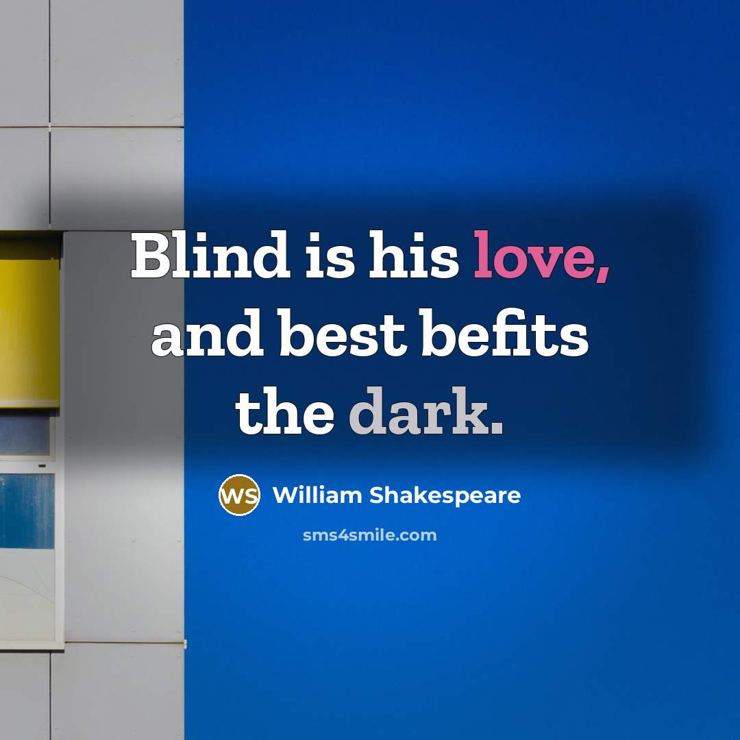“Blind is his love, and best befits the dark.” quote by William Shakespeare