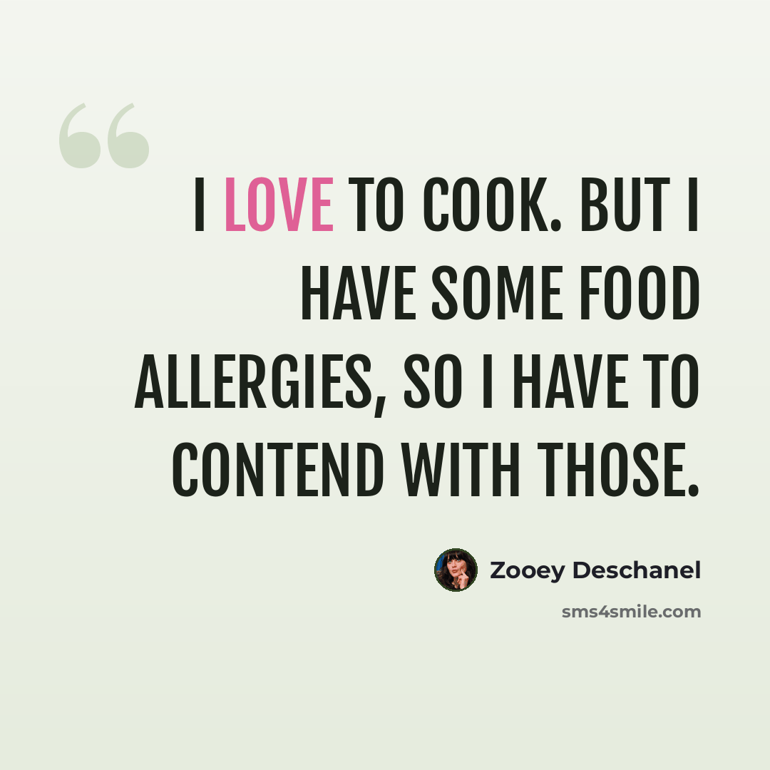“I love to cook. But I have some food allergies, so I have to contend with those.” quote by Zooey Deschanel