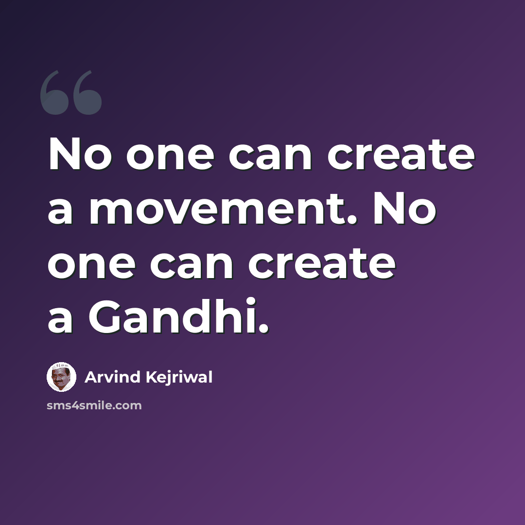 “No one can create a movement. No one can create a Gandhi.” quote by Arvind Kejriwal