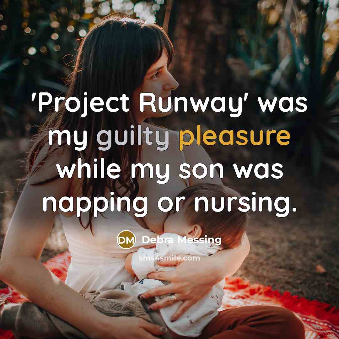 “'Project Runway' was my guilty pleasure while my son was napping or nursing.” quote by Debra Messing