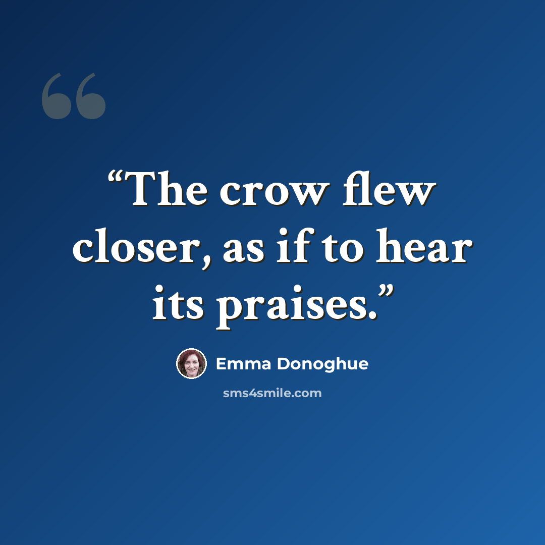 “The crow flew closer, as if to hear its praises.” quote by Emma Donoghue