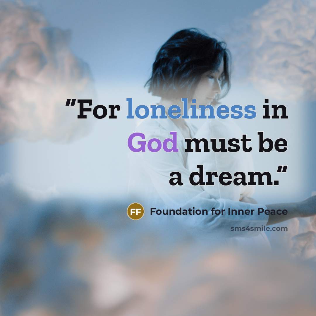 “For loneliness in God must be a dream.” quote by Foundation for Inner Peace