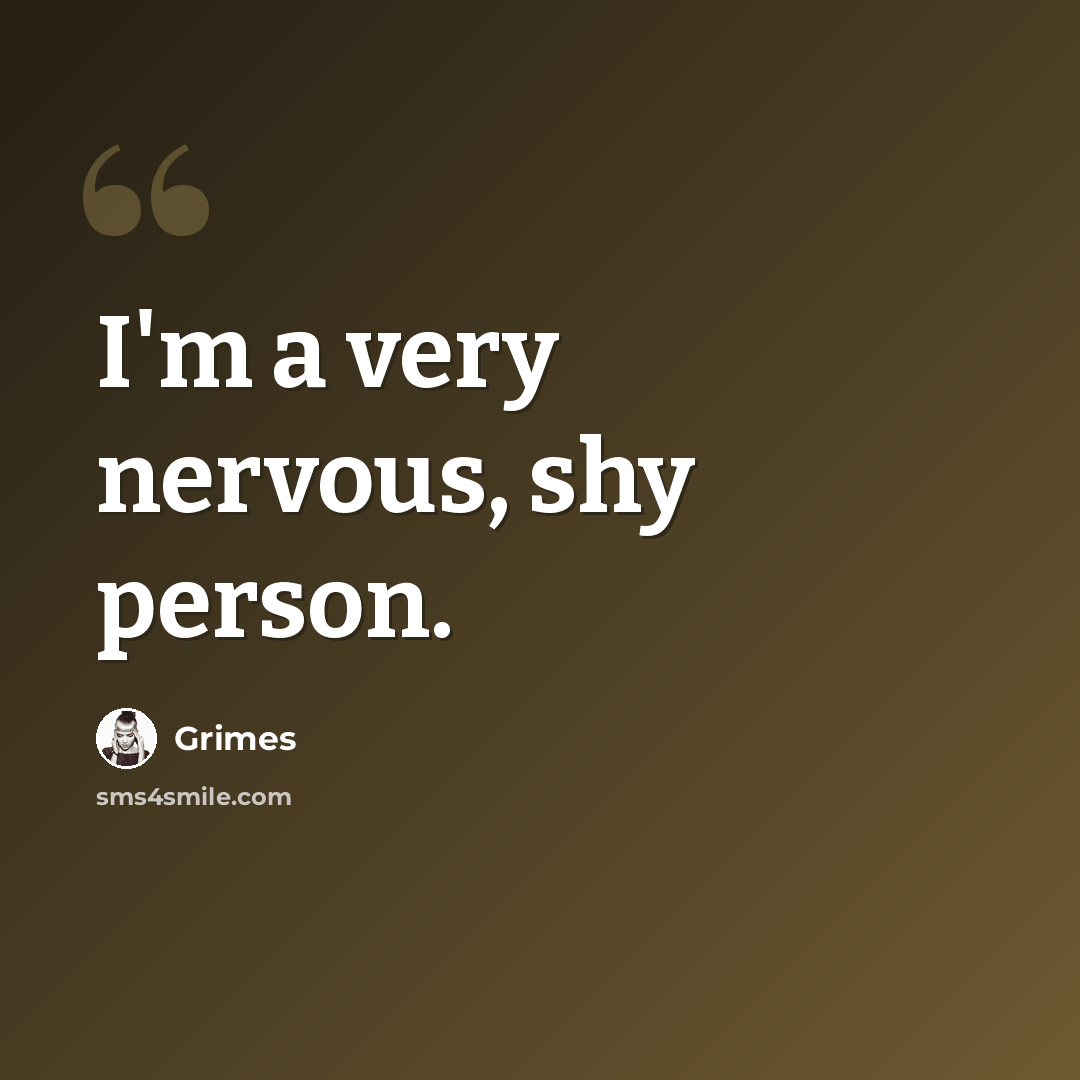 “I'm a very nervous, shy person.” quote by Grimes