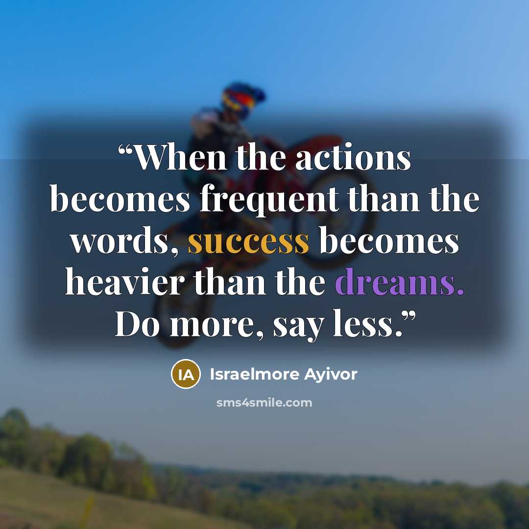 “When the actions becomes frequent than the words, success becomes heavier than the dreams. Do more, say less.” quote by Israelmore Ayivor