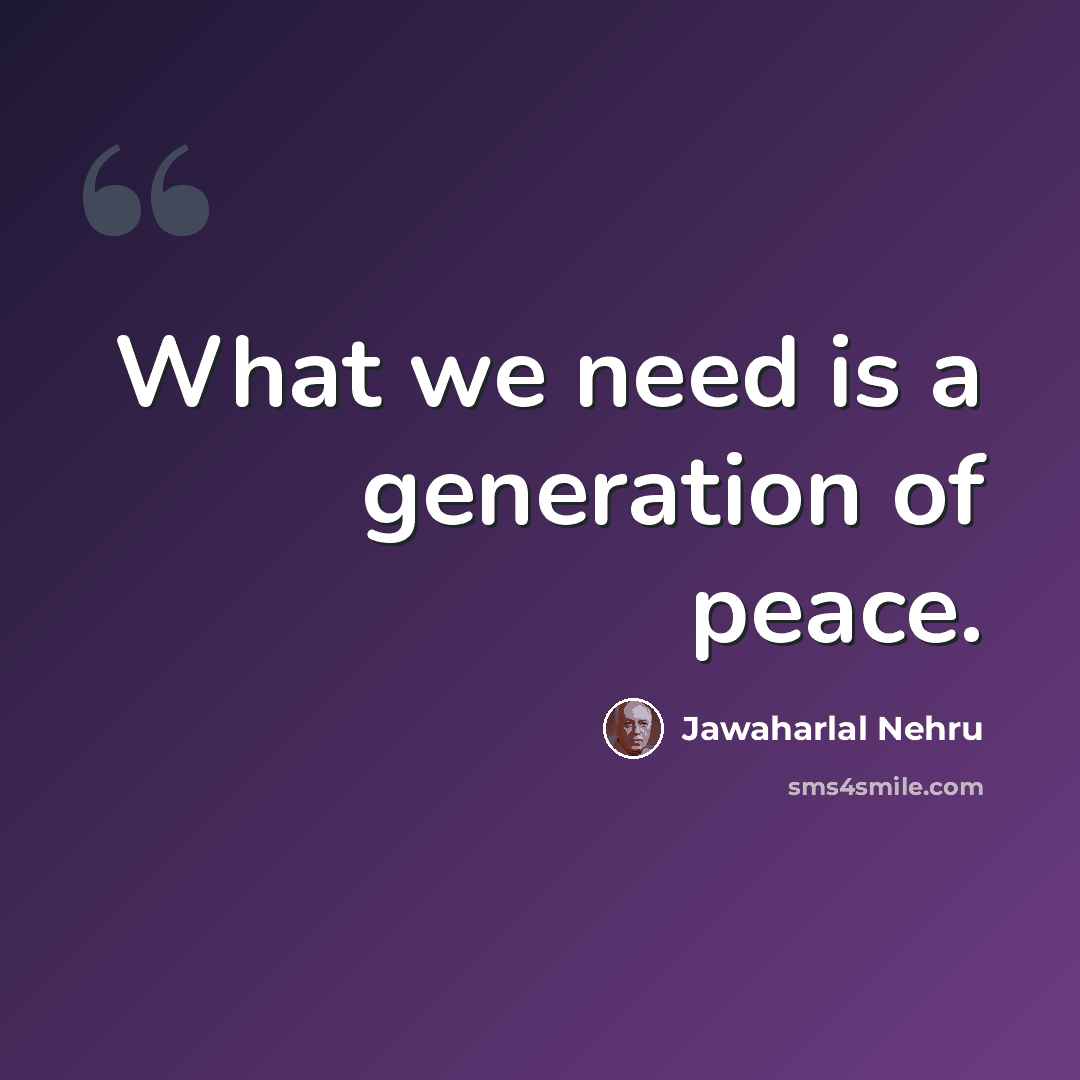 “What we need is a generation of peace.” quote by Jawaharlal Nehru