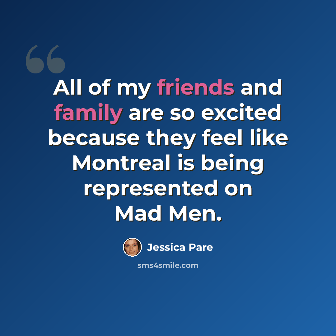 “All of my friends and family are so excited because they feel like Montreal is being represented on Mad Men.” quote by Jessica Pare