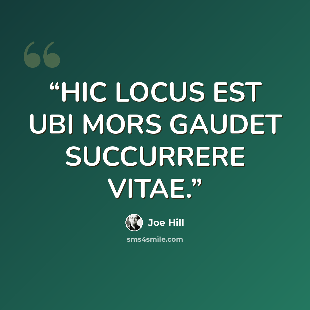 “HIC LOCUS EST UBI MORS GAUDET SUCCURRERE VITAE.” quote by Joe Hill
