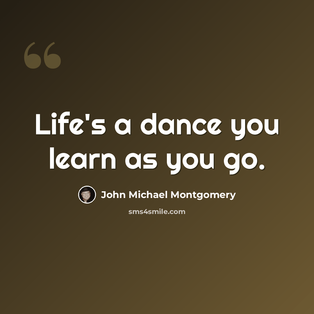 “Life's a dance you learn as you go.” quote by John Michael Montgomery