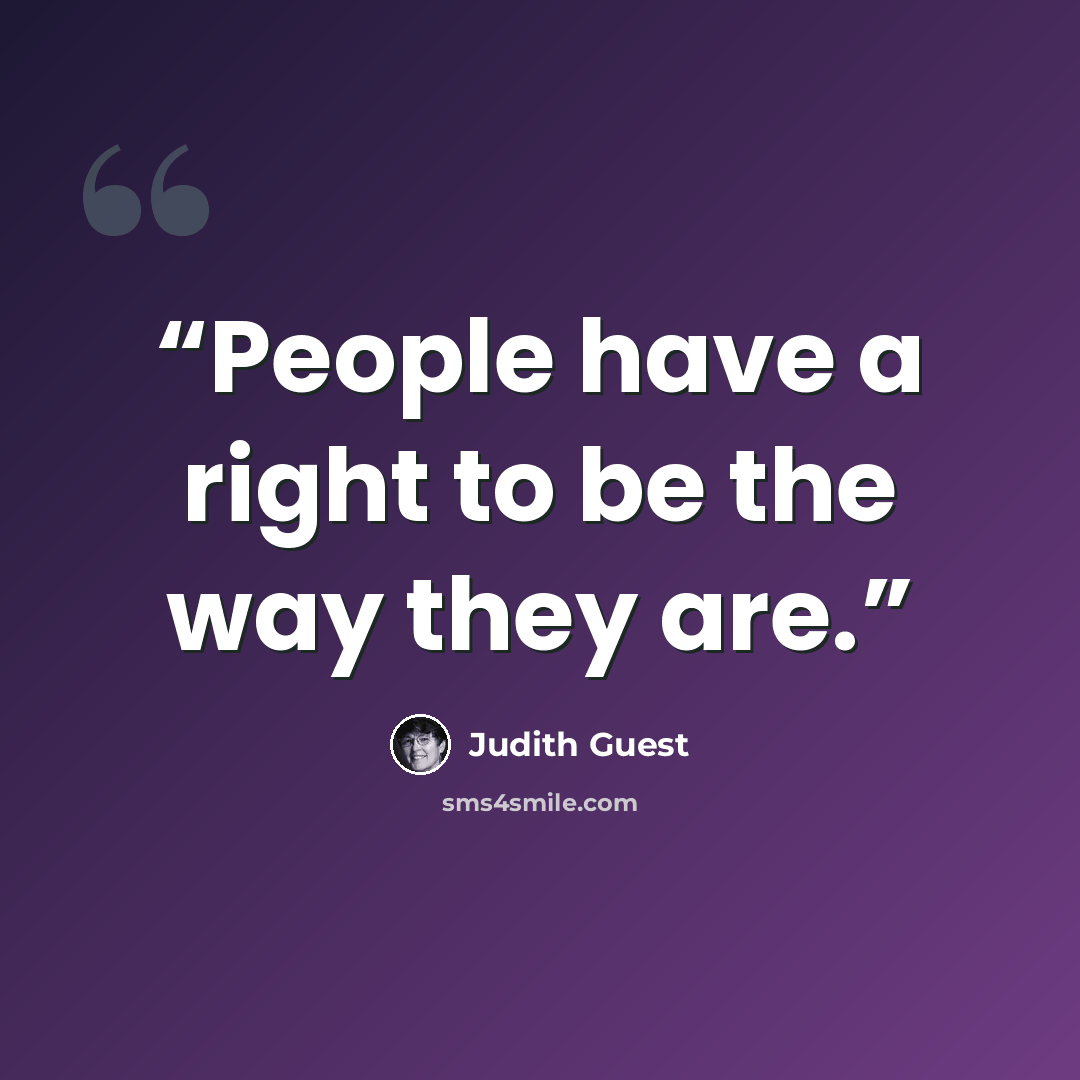 “People have a right to be the way they are.” quote by Judith Guest