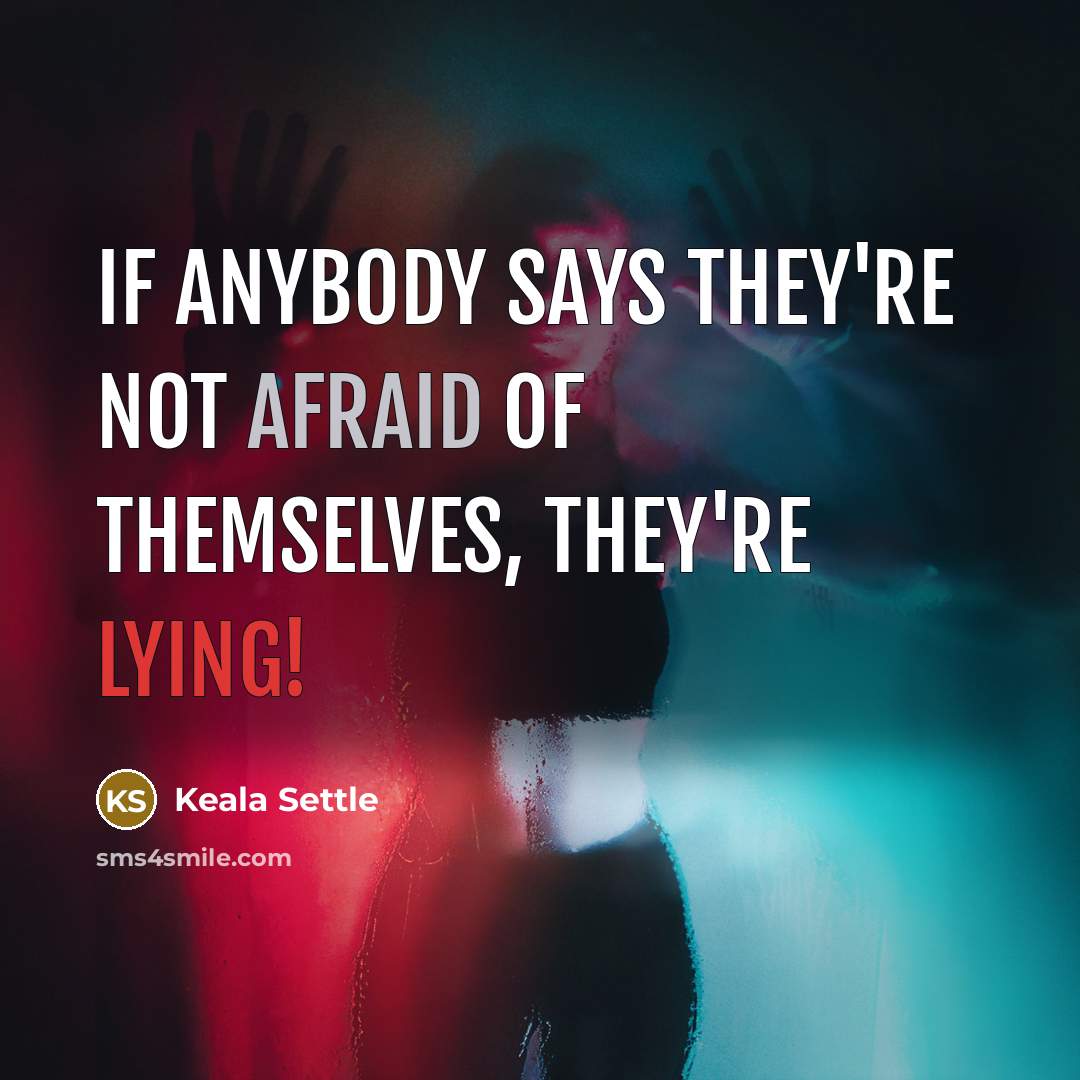 “If anybody says they're not afraid of themselves, they're lying!” quote by Keala Settle