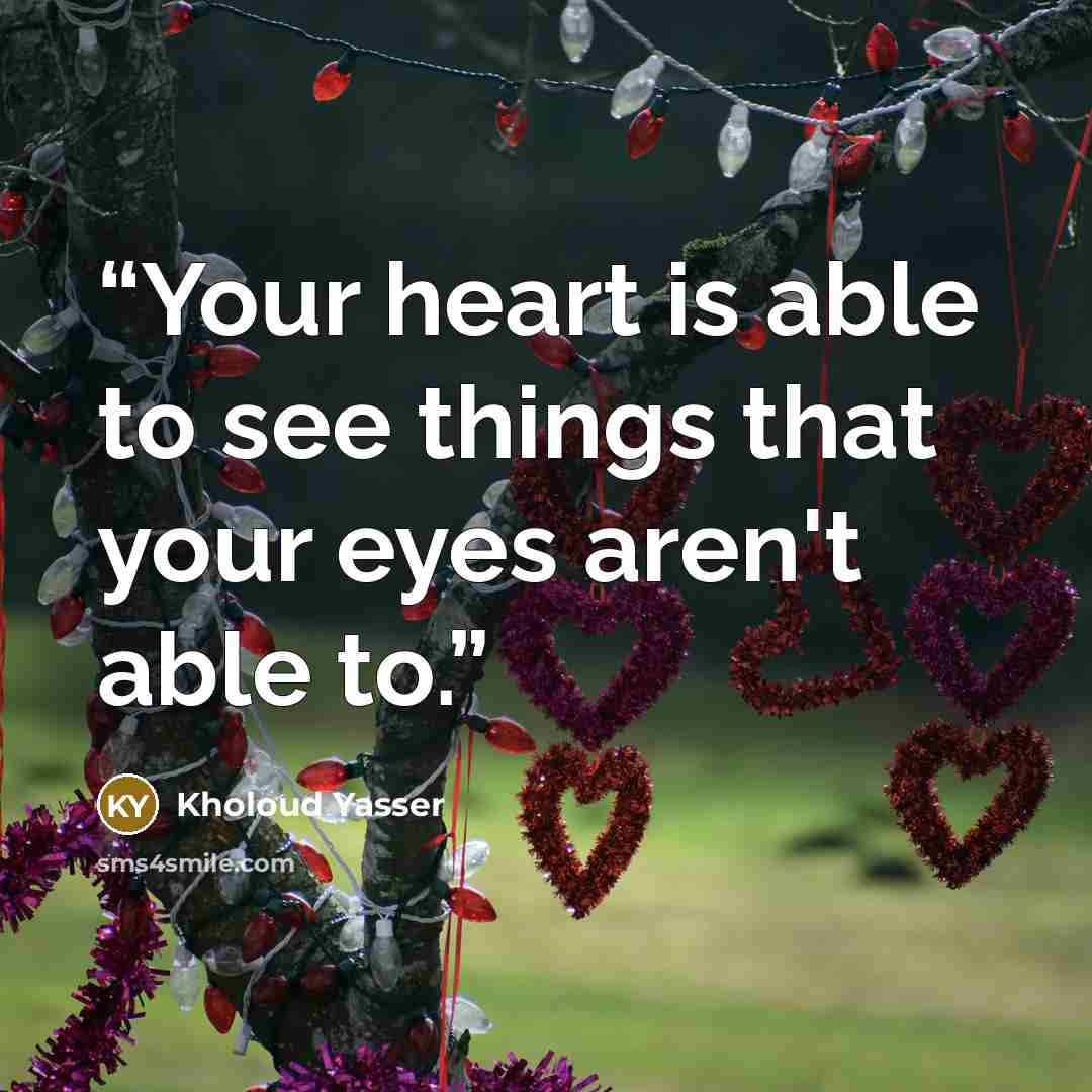 “Your heart is able to see things that your eyes aren't able to.” quote by Kholoud Yasser