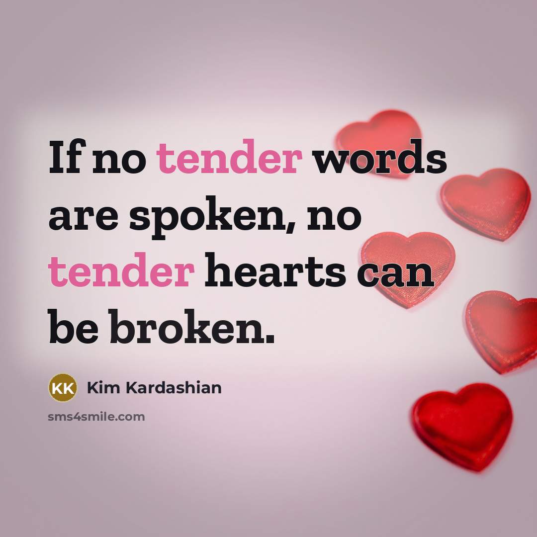 “If no tender words are spoken, no tender hearts can be broken.” quote by Kim Kardashian